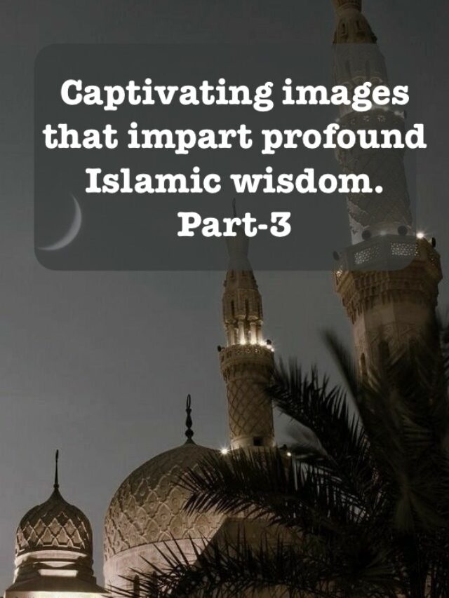 Captivating images Part-3: That impart profound Islamic wisdom